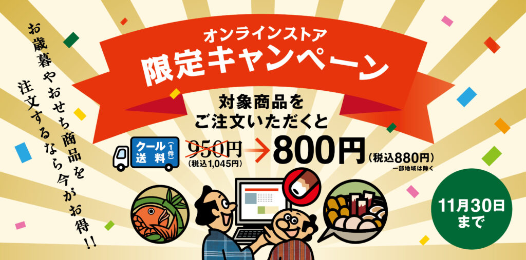 オンラインストア限定キャンペーン対象商品をご注文いたただくとクール送料1件税込1045円から税込880円に一部地域は除く11月30日までお歳暮やおせち商品を注文するなら今がお得！！